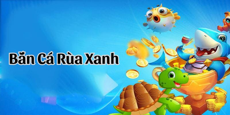 Săn thưởng lớn cùng với Bắn cá Rùa Xanh 33win