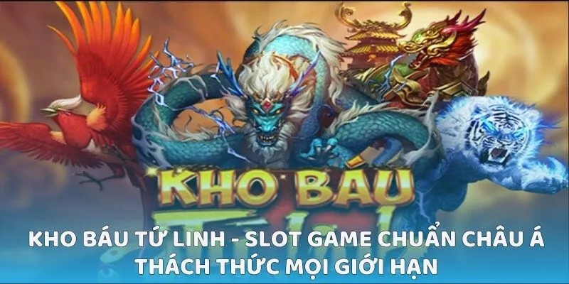 Kho Báu Tứ Linh – Slot game chuẩn Châu Á thách thức mọi giới hạn